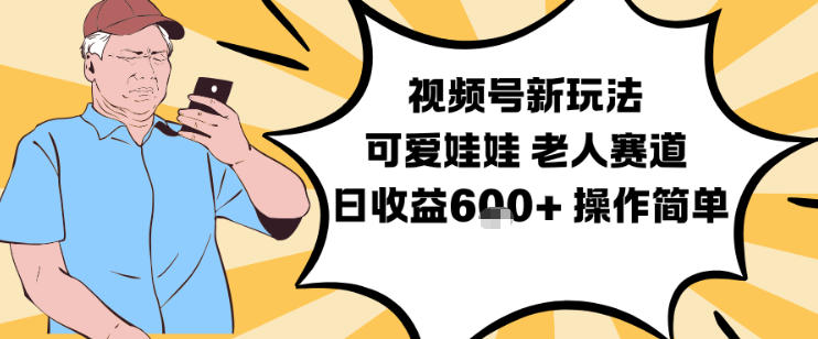 视频号新玩法，可爱娃娃视频制作教学，老人赛道，日收益6张+操作简单-A7徐多钱云网创