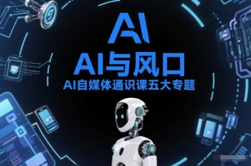 AI自媒体通识课五大专题，AI基础操作篇+AI生活娱乐篇+AI职场提效篇+AI自媒体实操篇+账号创作工具篇-A7徐多钱云网创