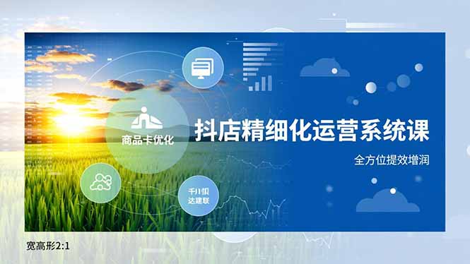 抖店精细化运营系统课，商品卡优化、达人建联、千川投放，全方位提效增润-A7徐多钱云网创