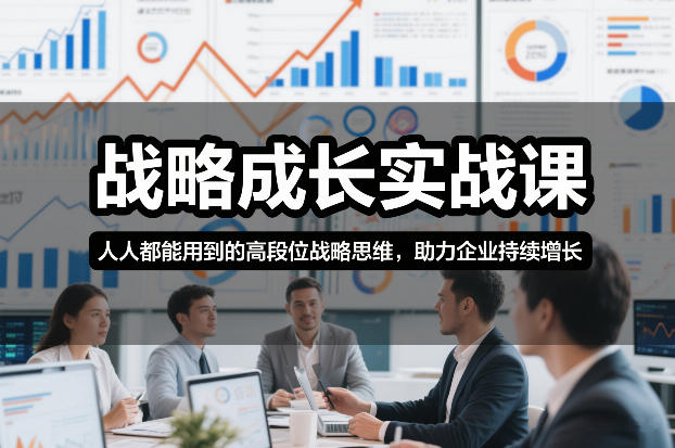 战略成长实战课，人人都能用到的高段位战略思维，助力企业持续增长-A7徐多钱云网创