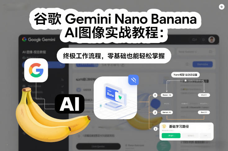 谷歌Gemini Nano Banana AI图像实战教程:终极工作流程,零基础也能轻松掌握-A7徐多钱云网创