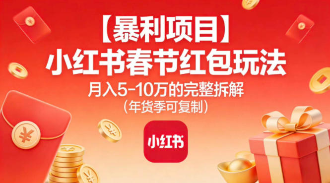 【暴利项目】小红书春节红包玩法月入5W的完整拆解(年货季可复制)-A7徐多钱云网创