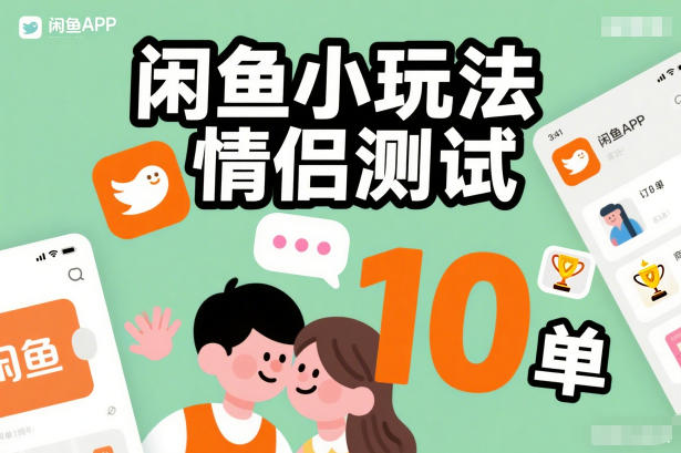 闲鱼小玩法情侣测试，操作简单，没有成本，每天10单-A7徐多钱云网创