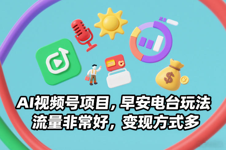 AI视频号项目，早安电台玩法，流量非常好，变现方式多-A7徐多钱云网创