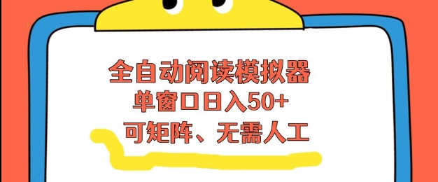 全自动阅读模拟器，单窗口50+靠高效流量获取收益，无需人工，可矩阵操作【揭秘】-A7徐多钱云网创