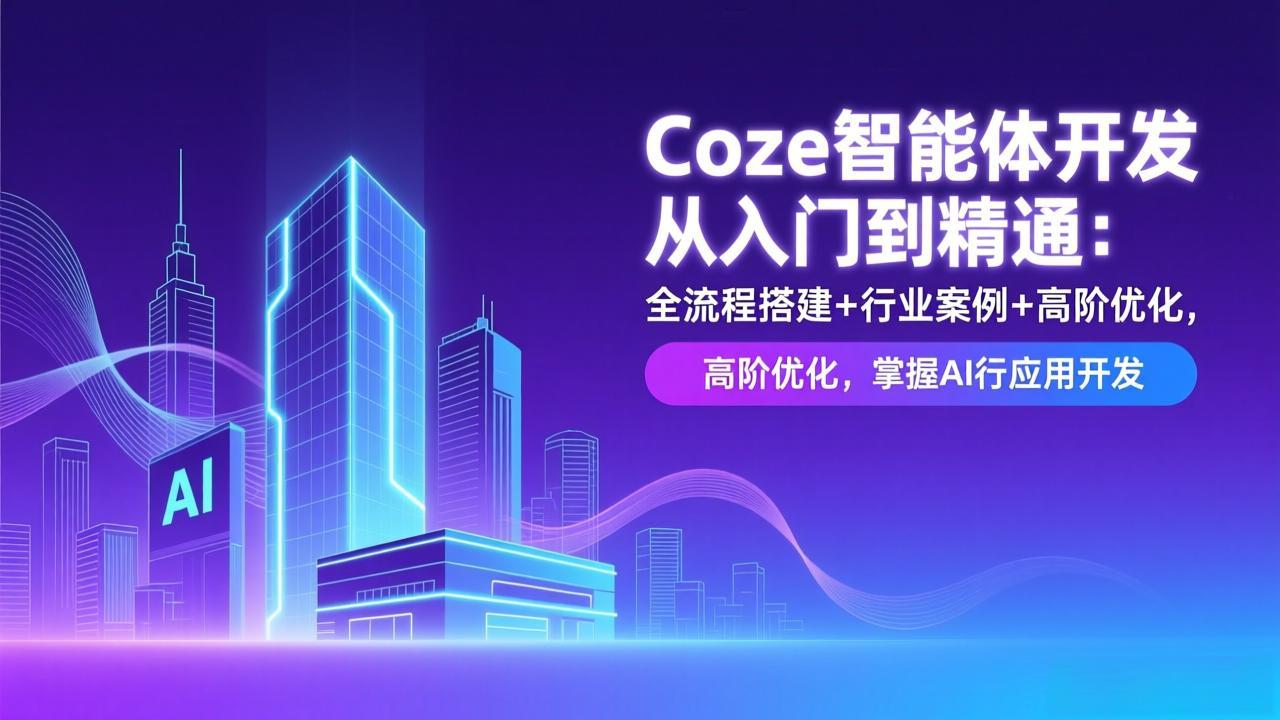 Coze智能体开发从入门到精通：全流程搭建+行业案例+高阶优化，掌握AI应用开发-A7徐多钱云网创