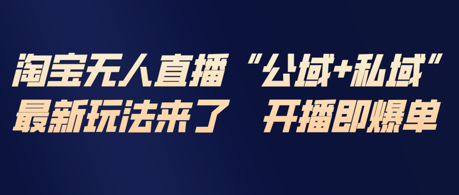 淘宝无人直播最新玩法，包含私域和公域两种玩法-A7徐多钱云网创