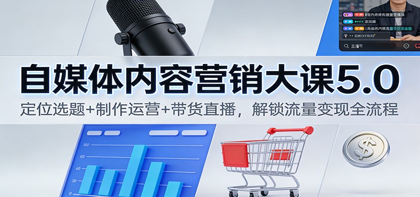 自媒体内容营销大课5.0：定位选题+制作运营+带货直播，解锁流量变现全流程-A7徐多钱云网创