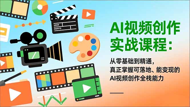 AI视频创作实战课程:从零基础到精通,真正掌握可落地、能变现的AI视频创作全栈能力-A7徐多钱云网创