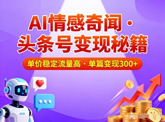 头条号做AI情感奇闻内容，单价稳定流量高，一篇变现3张-A7徐多钱云网创