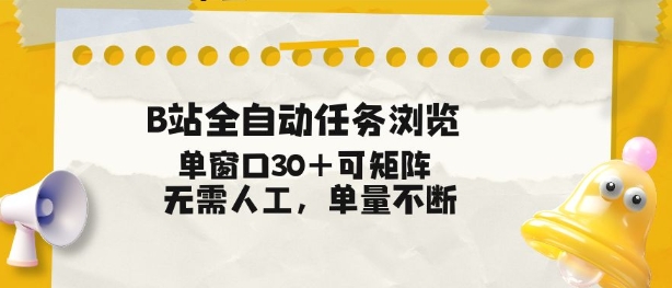 B站全自动任务浏览，单窗口30+可矩阵操作，无需人工单量不断【揭秘】-A7徐多钱云网创