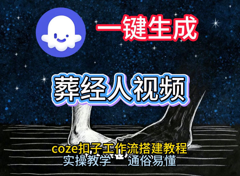 通过Coze工作流，一键生成《葬经人》爆火短视频，实操搭建教学课，通俗易懂-A7徐多钱云网创