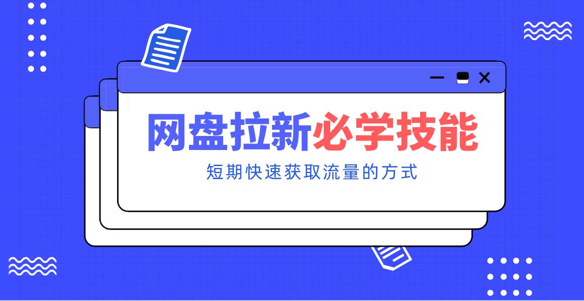 新手零门槛！网盘拉新实用教程攻略，新手也能快速上手，搭建可持续的赚钱渠道。-A7徐多钱云网创