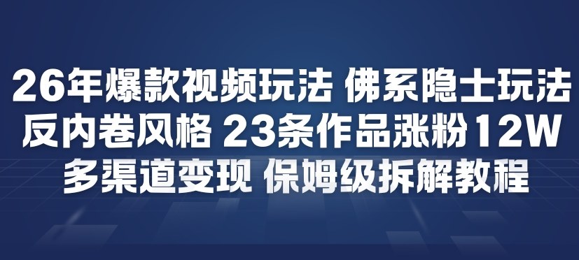 26年爆款短视频玩法，佛系隐士玩法，反内卷视频风格，23条作品涨粉12W，多渠道变现-A7徐多钱云网创