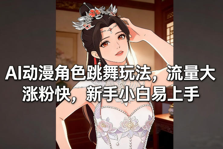 AI动漫角色跳舞玩法，流量大涨粉快，新手小白易上手-小目标云网创