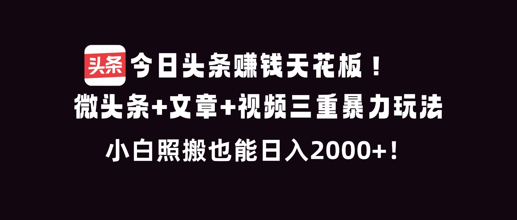 今日头条赚钱天花板！微头条+文章+视频三重暴利玩法，小白照搬也能日人2000+-A7徐多钱云网创