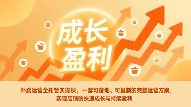 外卖运营全托管实操课，一套可落地、可复制的完整运营方案，实现店铺的快速成长与持续盈利-A7徐多钱云网创