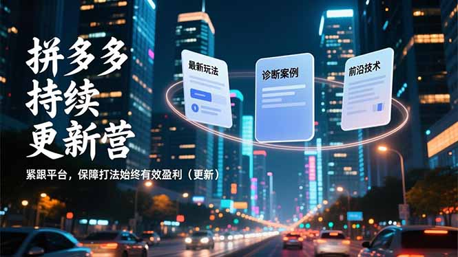 拼多多持续更新营，最新玩法、诊断案例、前沿技术，紧跟平台，保障打法始终有效盈利(更新-A7徐多钱云网创