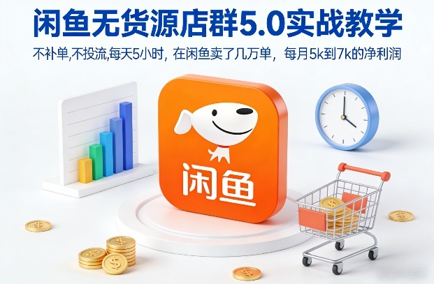 闲鱼无货源店群5.0实战教学，不补单，不投流，每天5小时，在闲鱼卖了几万单，每月5k到7k的净利润-A7徐多钱云网创