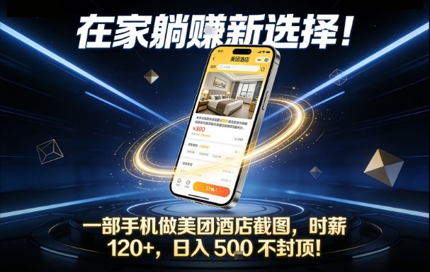 在家躺賺新选择，一部手机做美团酒店截图，时薪120+，日入5张不封顶【揭秘】-A7徐多钱云网创