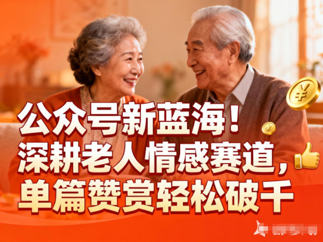 公众号新蓝海！深耕老人情感赛道，单篇赞赏轻松破1k-A7徐多钱云网创