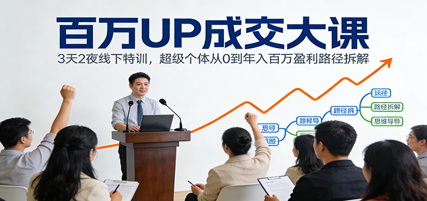 百万UP成交大课：3天2夜线下特训，超级个体从0到年入百万盈利路径拆解-A7徐多钱云网创