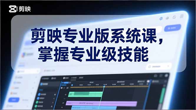 剪映专业版系统课，基础操作、高级技巧、电影调色、特效制作、AI应用/等等，掌握专业级技能-A7徐多钱云网创